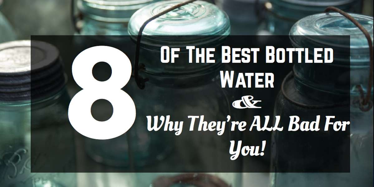 8OfTheBestBottledWaterAndWhyTheyreALLBadForYou Mr Water Geek