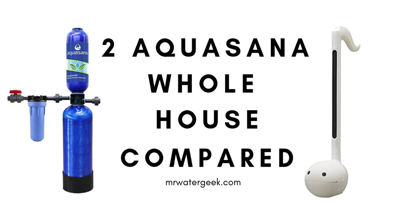 Aquasana Whole House Water Filter Models Compared. Must READ!