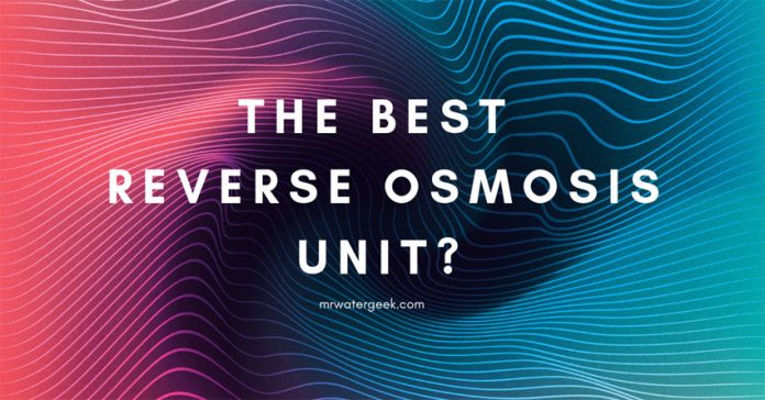 The BEST Reverse Osmosis Unit COMPARED: Must Read! The BEST Reverse Osmosis Unit COMPARED: Must Read!